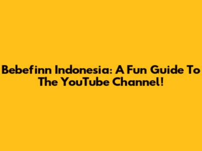 Bebefinn Indonesia: A Fun Guide To The YouTube Channel!