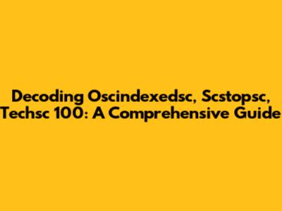 Decoding Oscindexedsc, Scstopsc, Techsc 100: A Comprehensive Guide