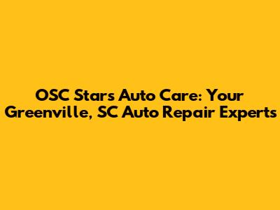 OSC Stars Auto Care: Your Greenville, SC Auto Repair Experts